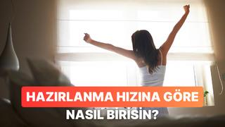 Sabahları hazırlanma hızına göre senin nasıl bir insan olduğunu söylüyoruz!
