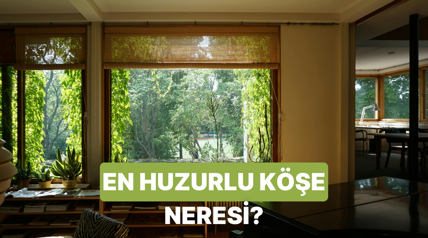 Evinde senin i&ccedil;in en huzurlu k&ouml;şe hangisi?