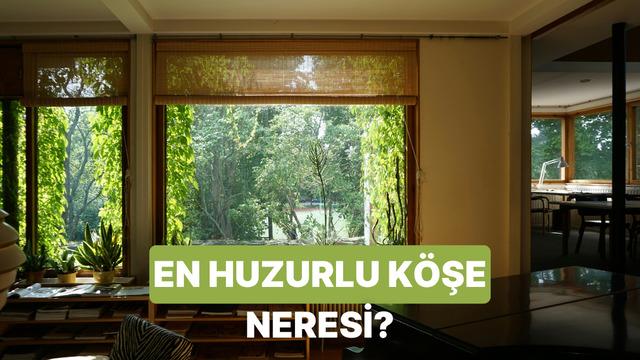 Evinde senin için en huzurlu köşe hangisi?