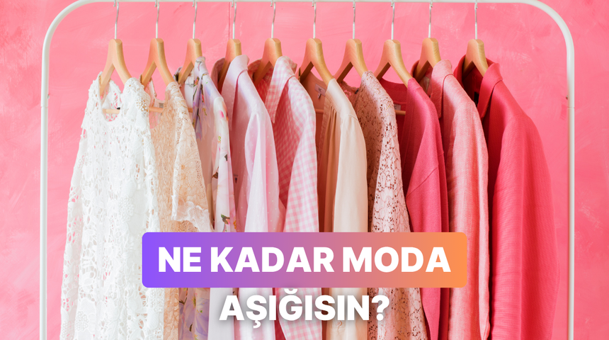 Se&ccedil;tiğin kombinlere g&ouml;re ne kadar moda aşığısın?
