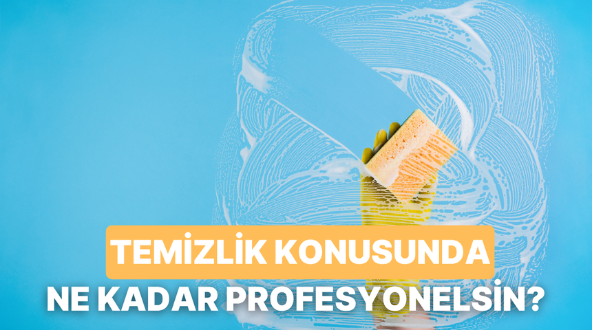 Temizlik konusunda ne kadar profesyonelsin?