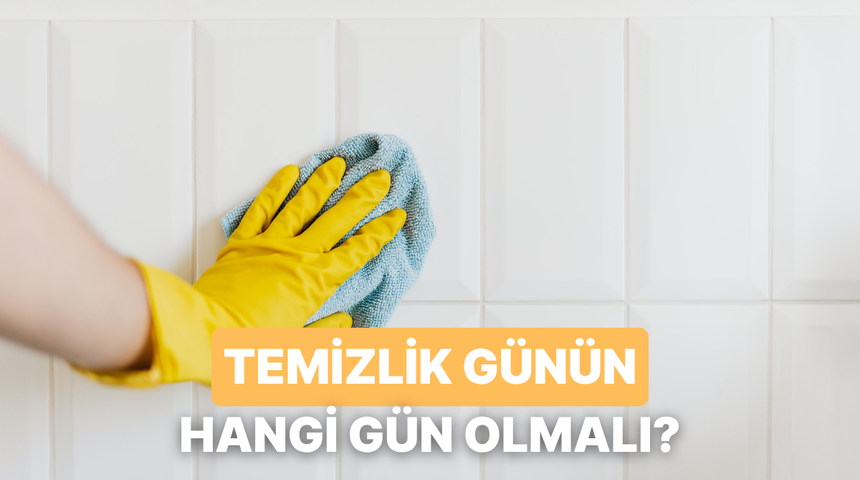 Senin ideal temizlik g&uuml;n&uuml;n hangisi olmalı?