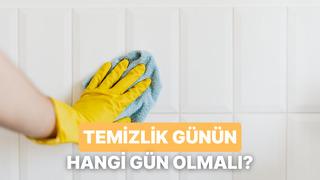 Senin ideal temizlik günün hangisi olmalı?