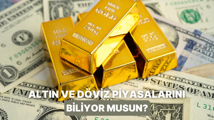 Altın ve D&ouml;viz Piyasalarında Ne Kadar Uzmansın?