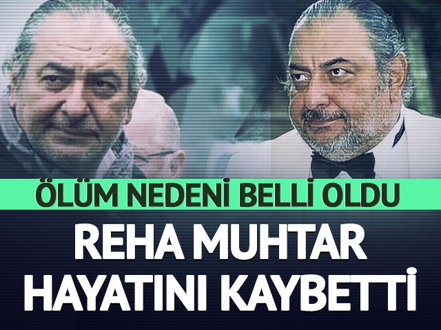 Reha Muhtar hayatını kaybetti! &Ouml;l&uuml;m nedeni belli oldu