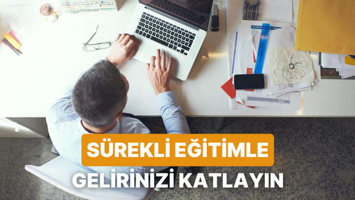 S&uuml;rekli Eğitimle (Upskilling) Kariyer Gelirini Katlamanın 10 Yolu