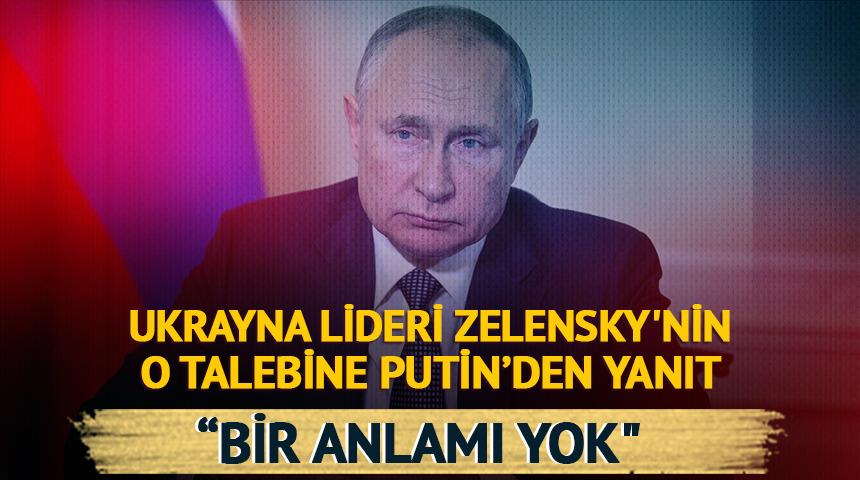 Putin: "Zelensky'le g&ouml;r&uuml;şmenin bir anlamı yok"