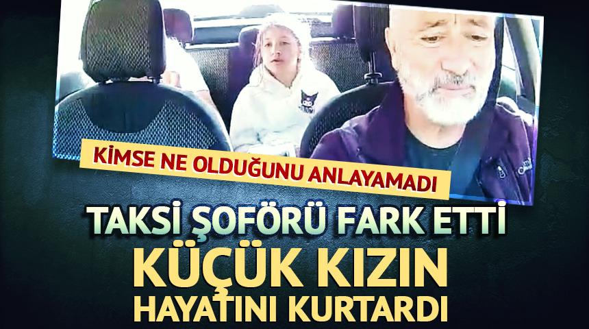 İzmir'de taksici, minik kızın hayatını dakikalar i&ccedil;erisinde kurtardı!