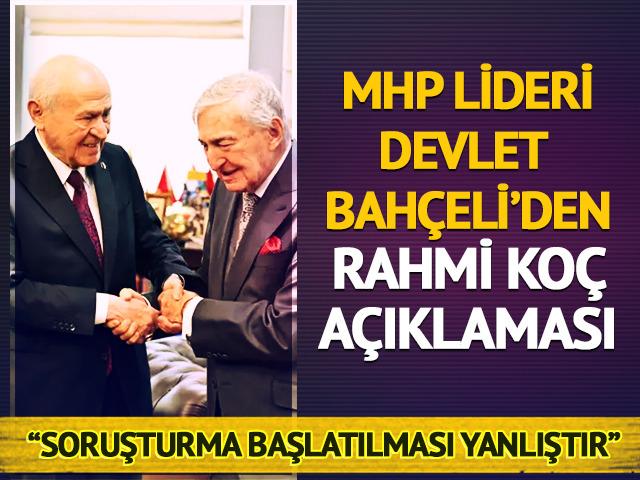 Devlet Bah&ccedil;eli'den Rahmi Ko&ccedil; a&ccedil;ıklaması! "Soruşturma başlatılması yanlıştır"