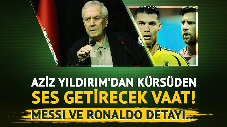 Aziz Yıldırım'dan kongrede ses getirecek vaat! "Messi ise Messi, Ronaldo ise Ronaldo..."