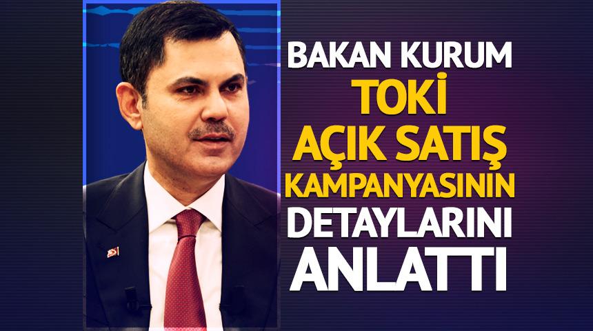 Bakan Kurum TOKİ a&ccedil;ık satış kampanyasının detaylarını anlattı