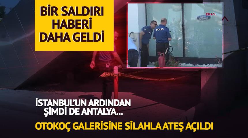 İstanbul'un ardından şimdi de Antalya... Otoko&ccedil; galerisine silahlı saldırı