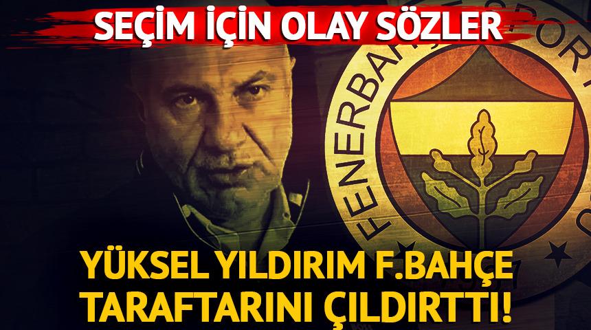 Y&uuml;ksel Yıldırım Fenerbah&ccedil;e taraftarını &ccedil;ıldırttı! Se&ccedil;im i&ccedil;in olay yaratan s&ouml;zler