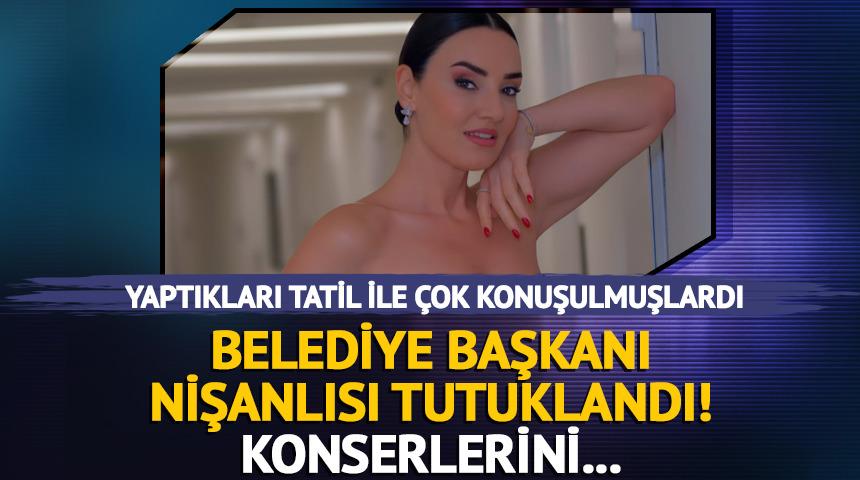Belediye başkanı nişanlısı tutuklandı! Konserlerini...