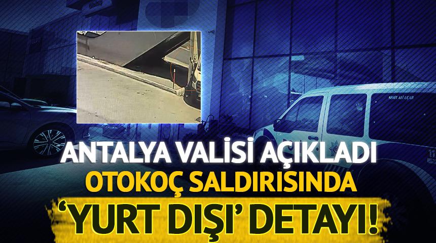 Antalya'daki Otoko&ccedil; saldırısında 'yurt dışı' detayı! Vali Şahin a&ccedil;ıkladı