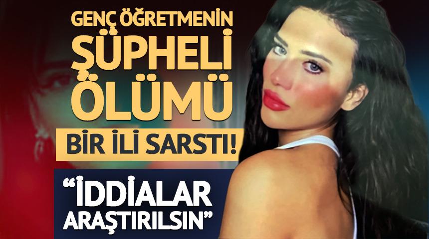 Gen&ccedil; &ouml;ğretmenin ş&uuml;pheli &ouml;l&uuml;m&uuml;: "İddialar araştırılsın"
