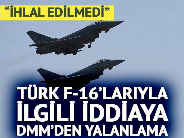 T&uuml;rk F-16&rsquo;larıyla ilgili iddialara DMM&rsquo;den yanıt
