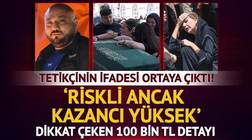 Tetik&ccedil;inin tam ifadesi ortaya &ccedil;ıktı! 'Riskli ancak kazancı y&uuml;ksek'