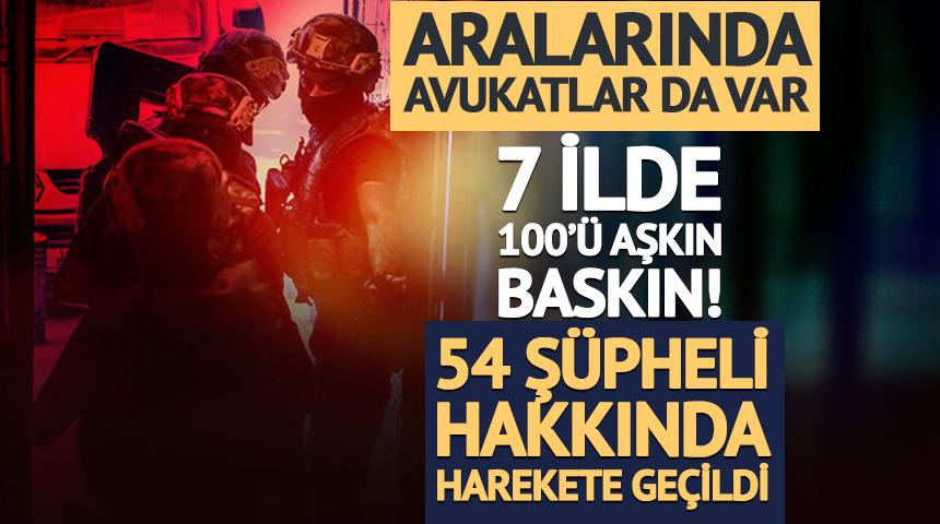 7 ilde baskın! Aralarında avukatlar da var