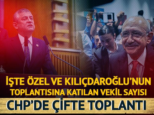 CHP&rsquo;de &ccedil;ifte toplantı! İşte &Ouml;zel ve Kılı&ccedil;daroğlu'nun toplantısına katılan vekil sayısı