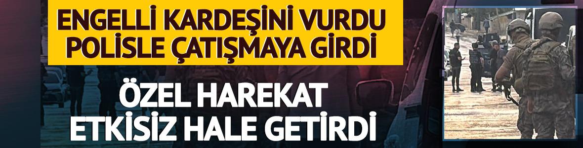 Engelli kardeşini vurdu, polisle &ccedil;atışmaya girdi