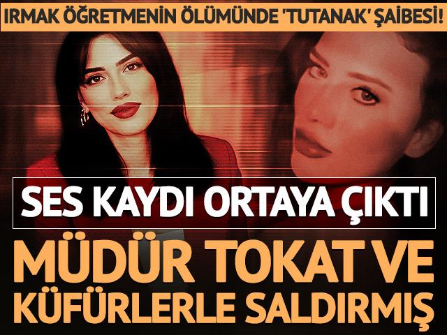 Irmak &ouml;ğretmenin &ouml;l&uuml;m&uuml;nde 'tutanak' şaibesi! M&uuml;d&uuml;r tokat ve k&uuml;f&uuml;rlerle saldırmış