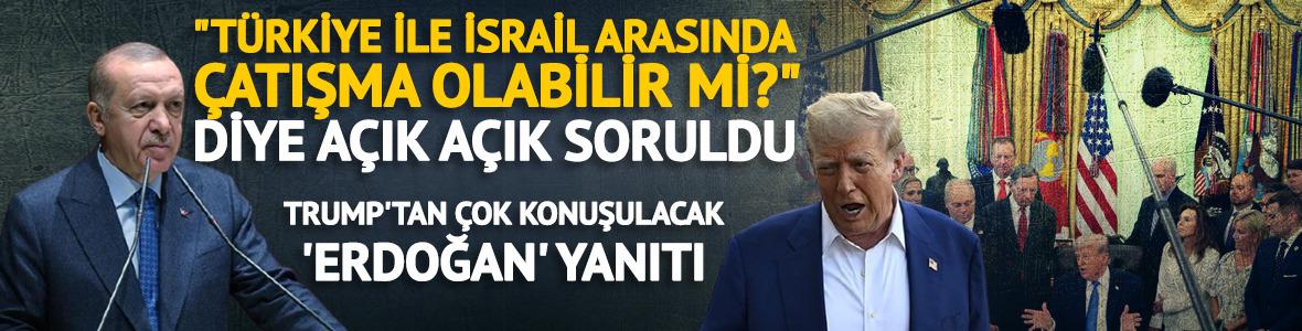 T&uuml;rkiye-İsrail &ccedil;atışması olur mu? A&ccedil;ık a&ccedil;ık Trump'a soruldu
