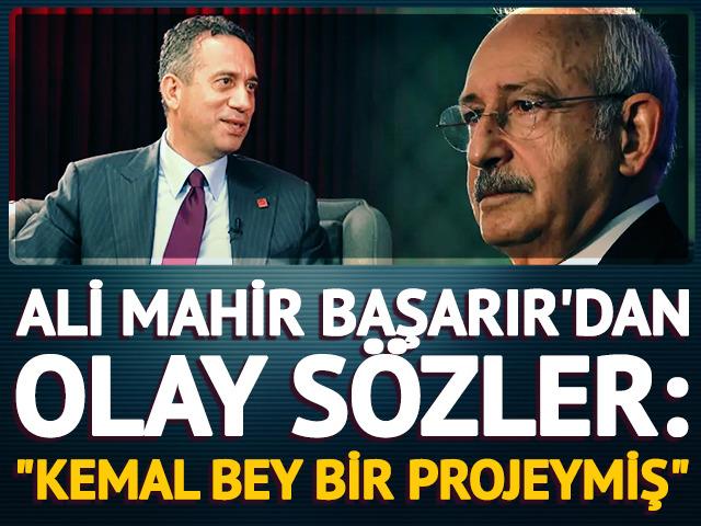 Ali Mahir Başarır'dan olay s&ouml;zler: "Kemal Bey bir projeymiş"