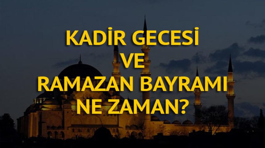 Kadir Gecesi ve Ramazan Bayramı ne zaman? Kadir Gecesi hangi gün? Ramazan Bayramı kaç gün tatil?