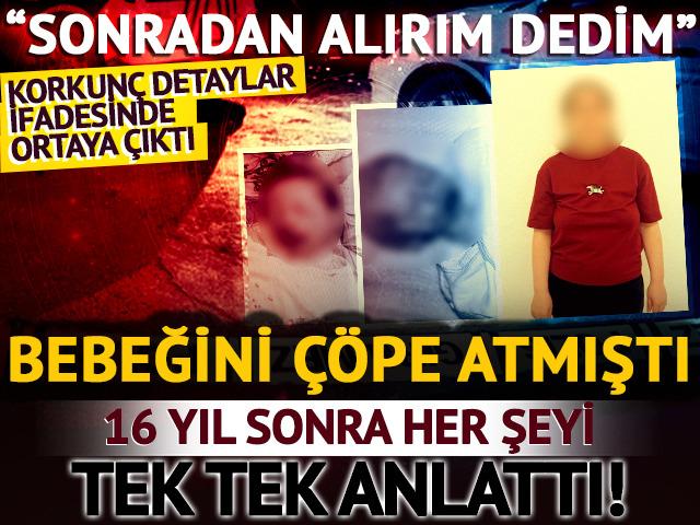 Kız bebeğini &ccedil;&ouml;pe atmıştı! O annenin ifadesi ortaya &ccedil;ıktı: "Sonradan bulur yanıma alırım dedim"