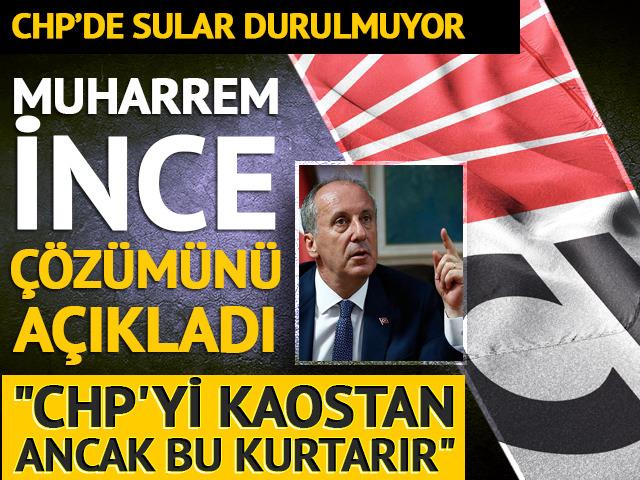 CHP'de sular durulmuyor! Bir kurultay &ccedil;ıkışı da Muharrem İnce'den: "CHP'yi kaostan ancak bu kurtarır"