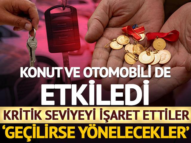 Altın, konut ve otomobili de etkiledi: 'Ge&ccedil;ilirse y&ouml;nelecekler'