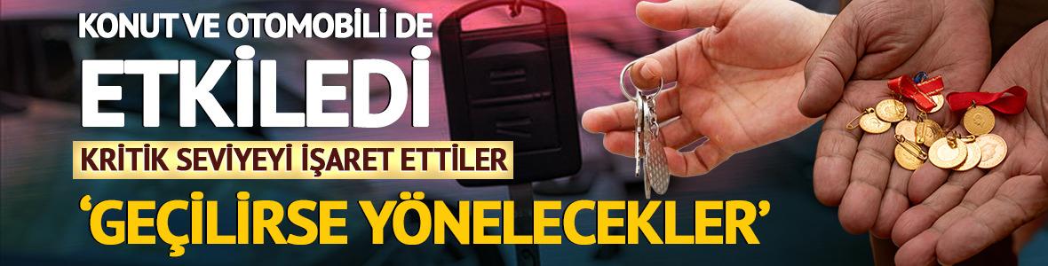 Altın, konut ve otomobili de etkiledi: 'Ge&ccedil;ilirse y&ouml;nelecekler'