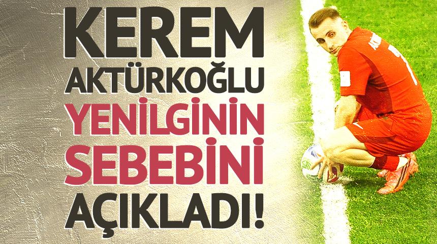 Kerem Akt&uuml;rkoğlu, mağlubiyetin sebebini a&ccedil;ıkladı!