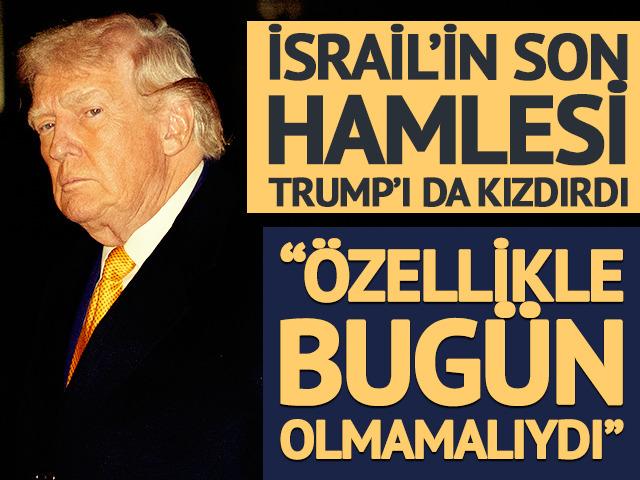 İsrail'in saldırısı Trump'ı kızdırdı