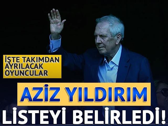 Aziz Yıldırım, Fenerbah&ccedil;e'den ayrılacak oyuncuların listesini belirledi!