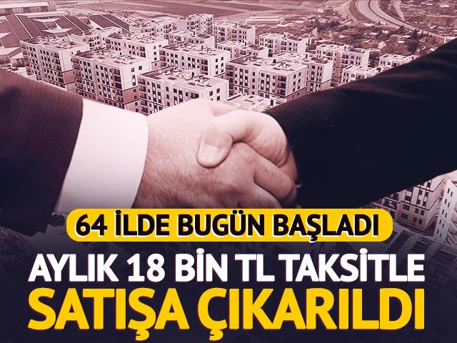  20 bin konut! 64 ilde bug&uuml;n başladı... Aylık 18 bin TL taksit
