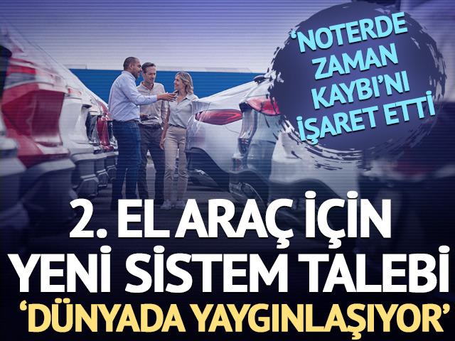 2. el ara&ccedil; i&ccedil;in yeni sistem talebi: 'Noterde zaman kaybı oluyor'