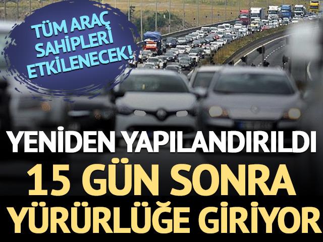 T&uuml;m ara&ccedil; sahipleri etkilenecek! 15 g&uuml;n sonra y&uuml;r&uuml;rl&uuml;ğe giriyor