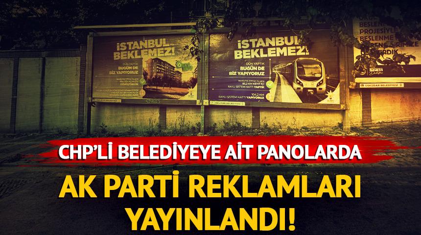 CHP'li &Uuml;sk&uuml;dar Belediyesi&rsquo;ne ait reklam panolarında AK Parti reklamları yayınlandı