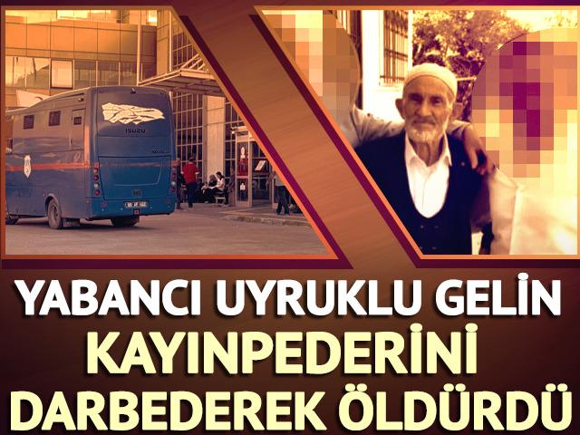 Kayınpederini darbederek &ouml;ld&uuml;rd&uuml;ğ&uuml; iddia edilen gelin g&ouml;zaltına alındı