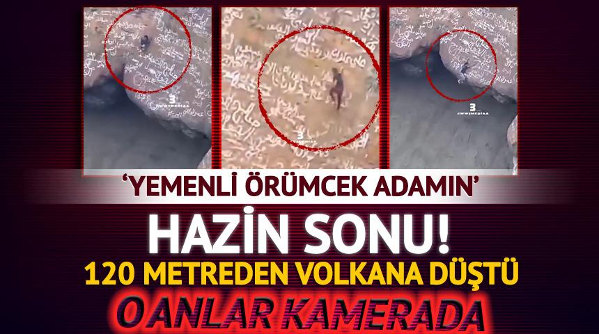 'Yemenli &Ouml;r&uuml;mcek Adamın' hazin sonu! 120 metreden volkana d&uuml;şt&uuml;: Korkun&ccedil; anlar kamerada
