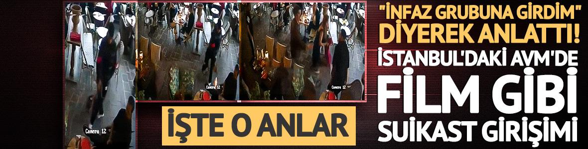 İstanbul&rsquo;daki AVM&rsquo;de film gibi suikast girişimi! &lsquo;İnfaz grubuna girdim&rsquo;