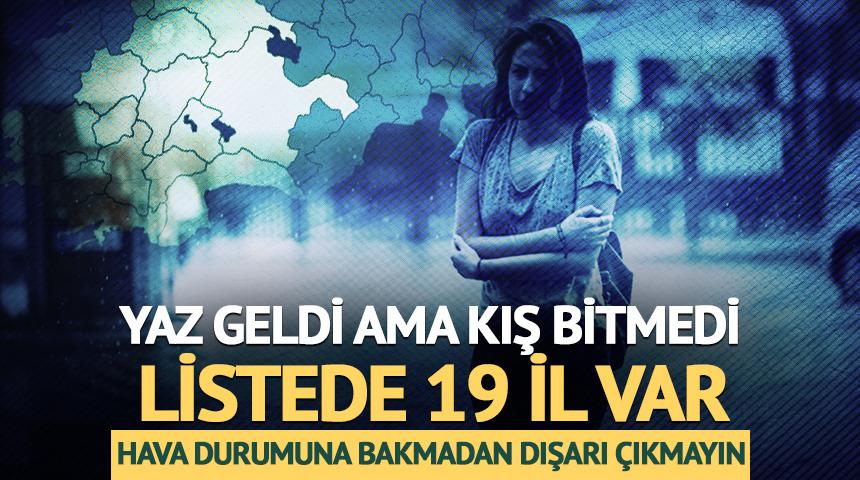 Yaz geldi ama kış bitmedi! Meteoroloji uyardı: 19 il i&ccedil;in sarı alarm