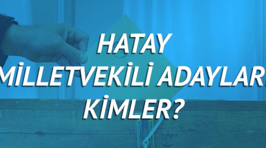 Hatay milletvekili adayları 2018 (AK Parti CHP, MHP, HDP, İYİ Parti) 