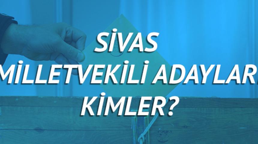 Sivas milletvekili adayları 2018 (AK Parti CHP, MHP, HDP, İyi Parti)  