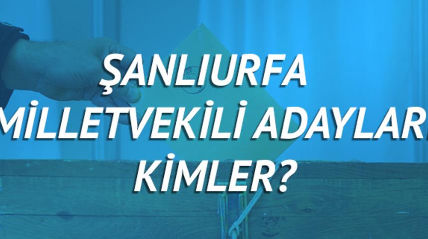 Şanlıurfa milletvekili adayları 2018 (AK Parti CHP, MHP, HDP, İyi Parti)