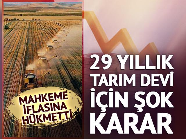 29 yıllık tarım devi i&ccedil;in şok karar: Mahkeme iflasa h&uuml;kmetti