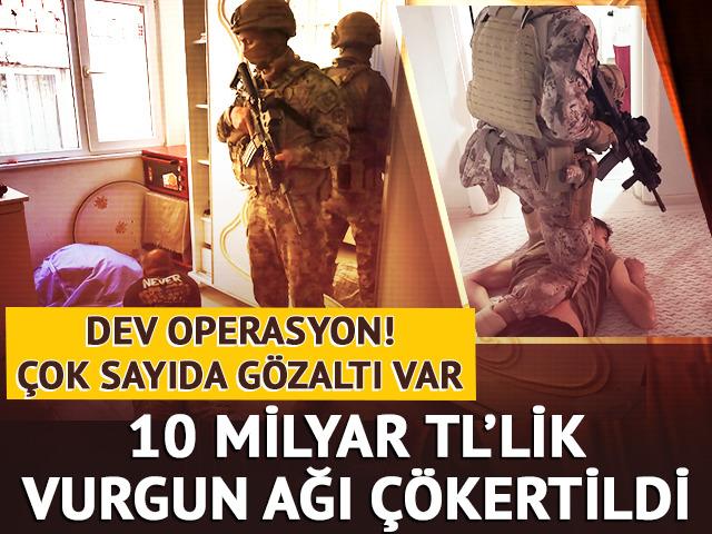 Dev operasyonda &ccedil;ok sayıda g&ouml;zaltı! 10 milyar TL'lik vurgun ağı &ccedil;&ouml;kertildi