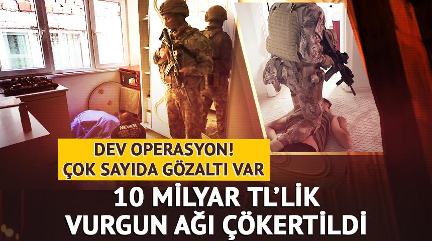 Dev operasyonda &ccedil;ok sayıda g&ouml;zaltı! 10 milyar TL'lik vurgun ağı &ccedil;&ouml;kertildi
